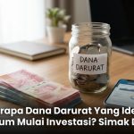 Berapa Dana Darurat Yang Ideal Sebelum Mulai Investasi? Simak Disini!
